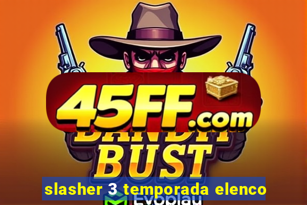 slasher 3 temporada elenco